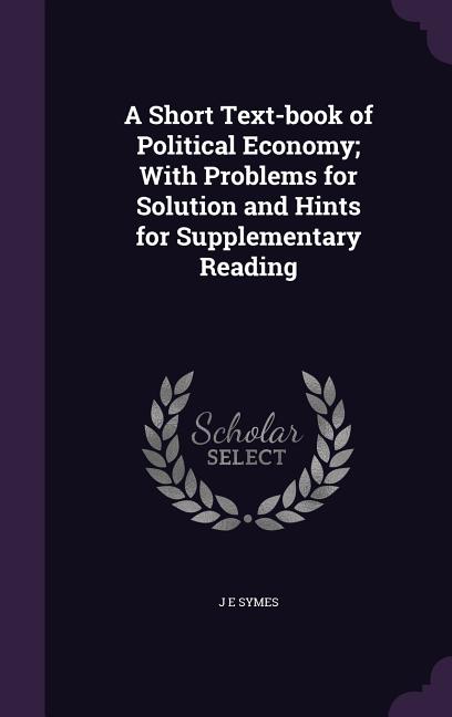 Short Text-book of Political Economy; With Problems for Solution and Hints for Supplementary Reading - Ingram