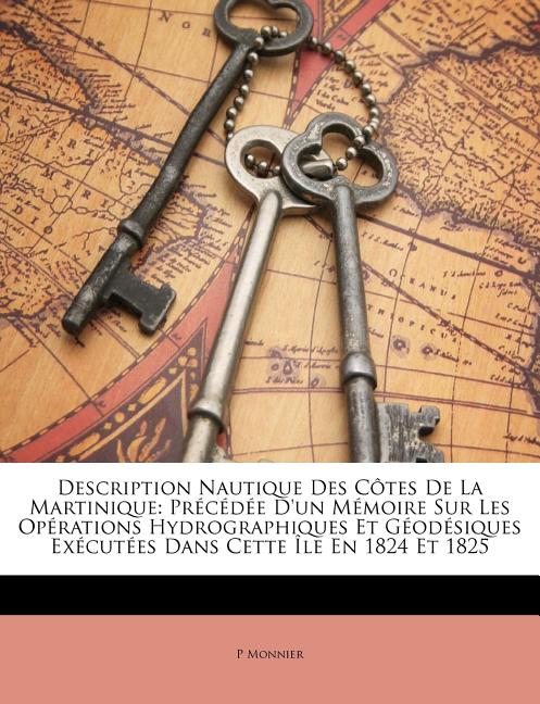 Description Nautique Des Côtes De La Martinique: Précédée D'un Mémoire Sur Les Opérations Hydrographiques Et Géodésiques Exécutées Dans Cette Île En 1 - Ingram