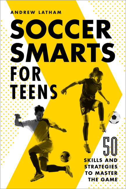 Soccer Smarts for Teens: 50 Skills and Strategies to Master the Game - Ingram