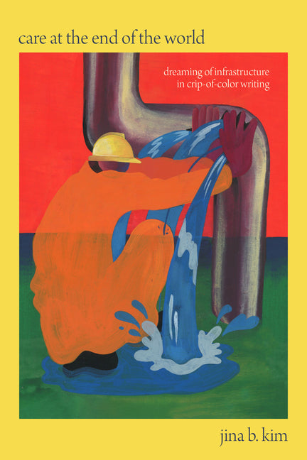 Care at the End of the World: Dreaming of Infrastructure in Crip-Of-Color Writing - Ingram