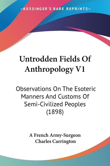 Untrodden Fields Of Anthropology V1: Observations On The Esoteric Manners And Customs Of Semi-Civilized Peoples (1898) - Ingram