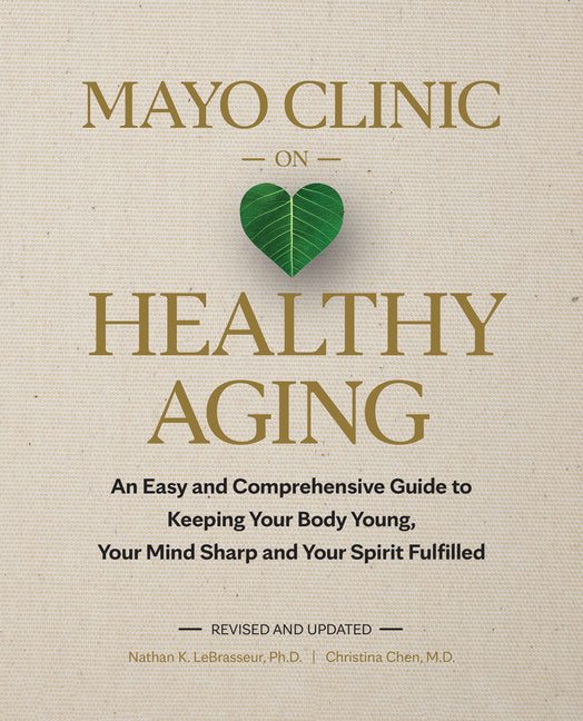 Mayo Clinic on Healthy Aging: An Easy and Comprehensive Guide to Keeping Your Body Young, Your Mind Sharp and Your Spirit Fulfilled - Ingram