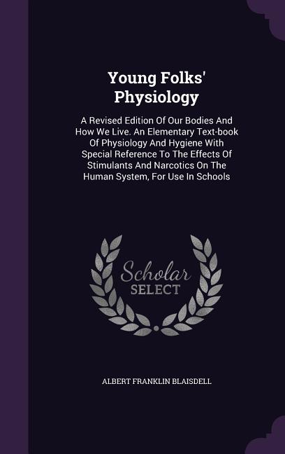 Young Folks' Physiology: A Revised Edition Of Our Bodies And How We Live. An Elementary Text-book Of Physiology And Hygiene With Special Refere - Ingram
