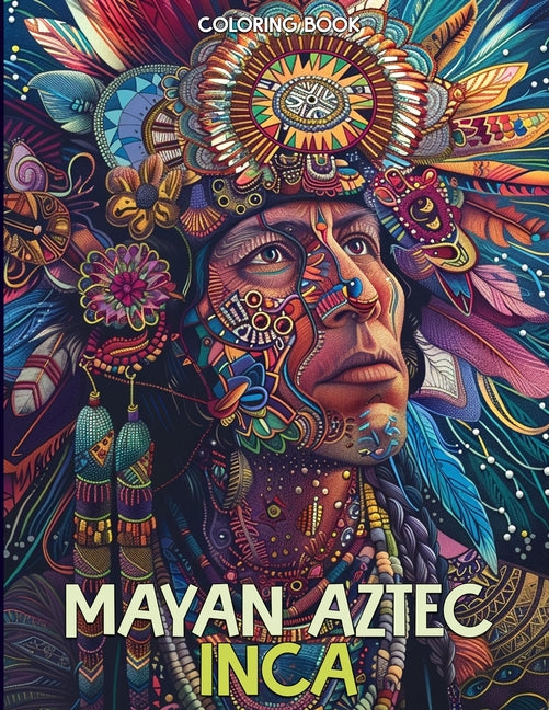 Mayan Aztec Inca Coloring Book: Ancient Civilizations Coloring Book Featuring Warriors of Mexico, Totem Masks & Tribal For Stress Relief - Ingram