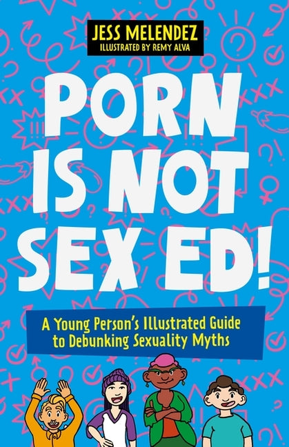Porn Is Not Sex Ed!: A Young Person's Illustrated Guide to Debunking Sexuality Myths - Ingram