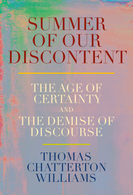 Summer of Our Discontent: The Age of Certainty and the Demise of Discourse - Ingram
