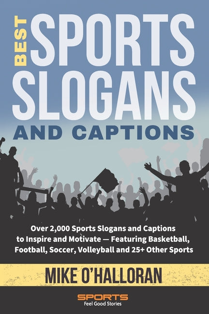 Best Sports Slogans and Captions: Over 2,000 Sports Slogans and Captions to Inspire and Motivate - Featuring Basketball, Football, Soccer, Volleyball - Ingram