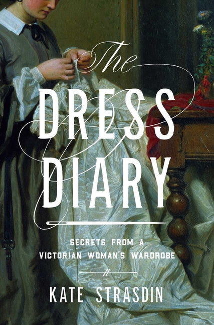 Dress Diary: Secrets from a Victorian Woman's Wardrobe - Ingram
