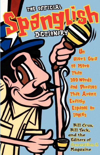 Official Spanglish Dictionary: Un User's Guia to More Than 300 Words and Phrases That Aren't Exactly Espanol or Ingles (Original) - Ingram