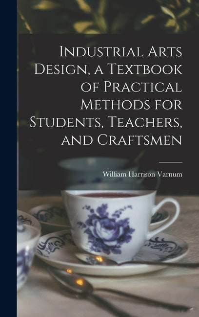 Industrial Arts Design, a Textbook of Practical Methods for Students, Teachers, and Craftsmen - Ingram