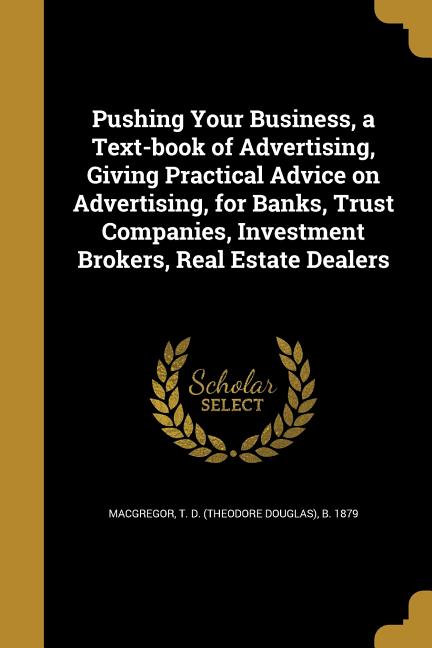 Pushing Your Business, a Text-book of Advertising, Giving Practical Advice on Advertising, for Banks, Trust Companies, Investment Brokers, Real Estate - Ingram