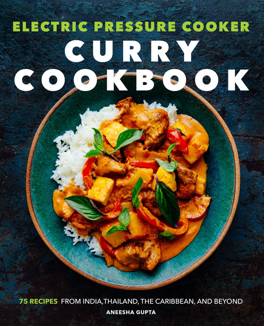 Electric Pressure Cooker Curry Cookbook: 75 Recipes from India, Thailand, the Caribbean, and Beyond - Ingram