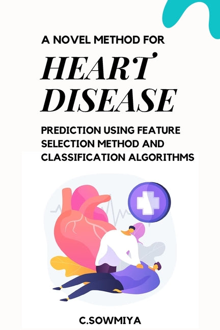 Novel Method for Heart Disease Prediction Using Feature Selection Method and Classification Algorithms - Ingram
