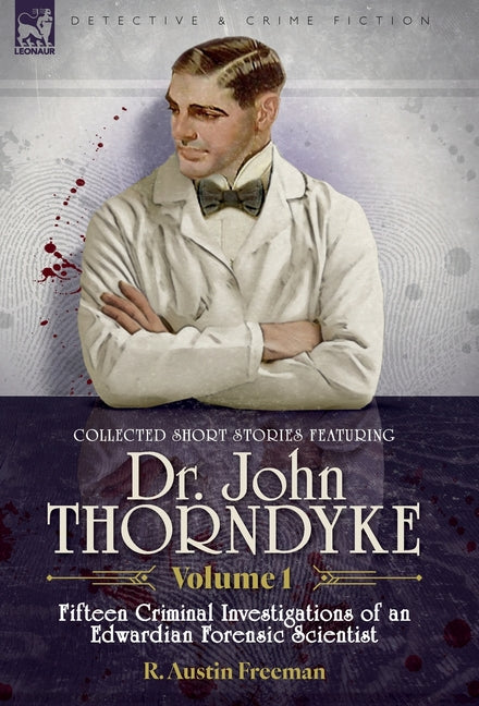 Collected Short Stories Featuring Doctor John Thorndyke Volume 1: Fifteen Criminal Investigations of an Edwardian Forensic Scientist - Ingram