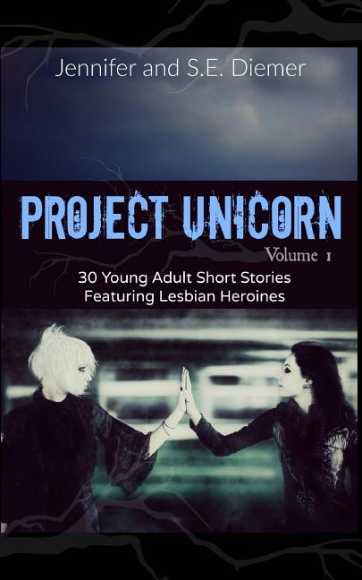 Project Unicorn, Volume 1: 30 Young Adult Short Stories Featuring Lesbian Heroines - Ingram