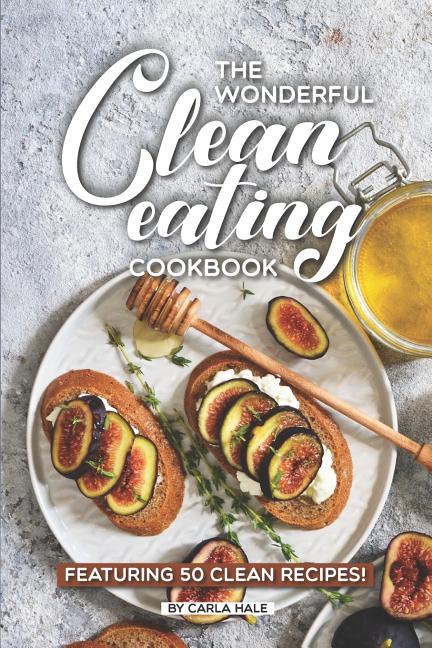 Wonderful Clean Eating Cookbook: Featuring 50 Clean Recipes! - Ingram
