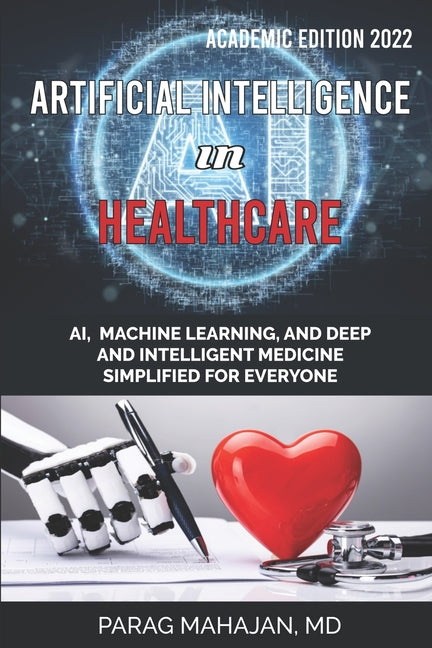 Artificial Intelligence in Healthcare: AI, Machine Learning, and Deep and Intelligent Medicine Simplified for Everyone - Ingram