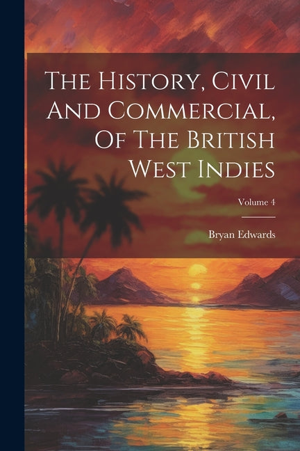 History, Civil And Commercial, Of The British West Indies; Volume 4 - Ingram