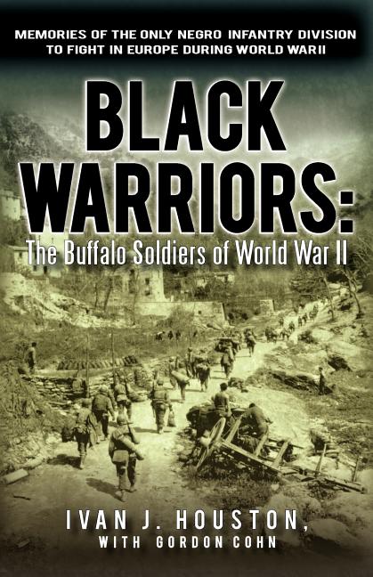 Black Warriors: The Buffalo Soldiers of World War II Memories of the Only Negro Infantry Division to Fight in Europe During World War - Ingram