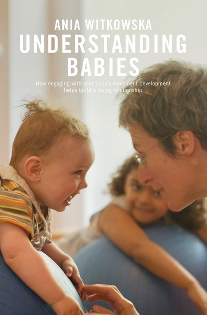 Understanding Babies: How Engaging with Your Baby's Movement Development Helps Build a Loving Relationship - Ingram