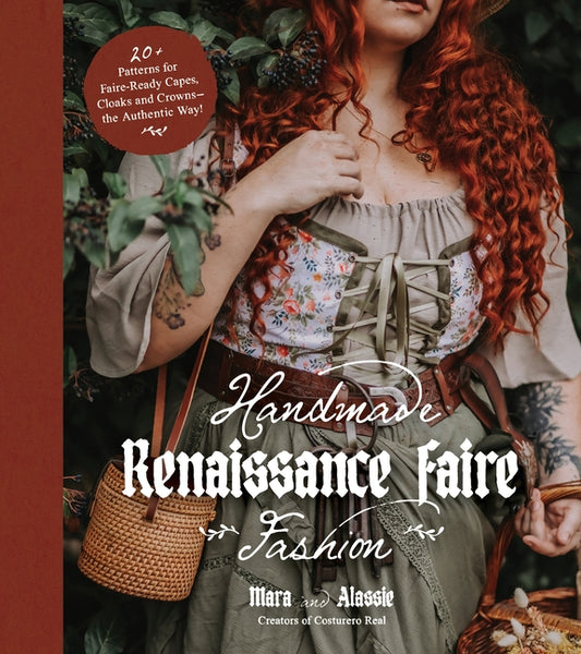 Handmade Renaissance Faire Fashion: 20+ Patterns for Crafting Faire-Ready Capes, Cloaks and Crowns--The Authentic Way! - Ingram