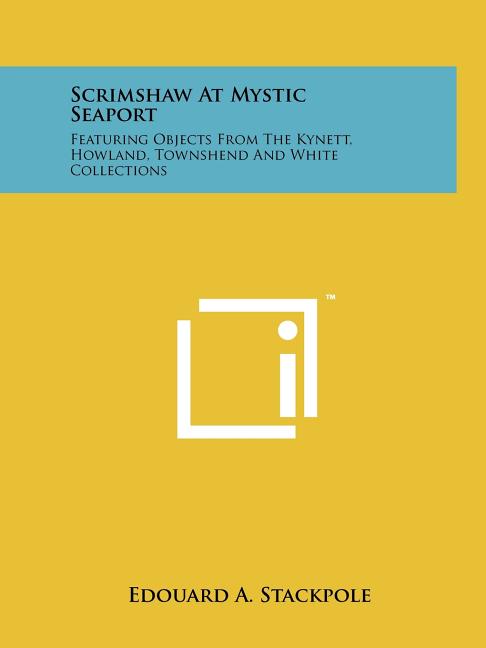 Scrimshaw At Mystic Seaport: Featuring Objects From The Kynett, Howland, Townshend And White Collections - Ingram