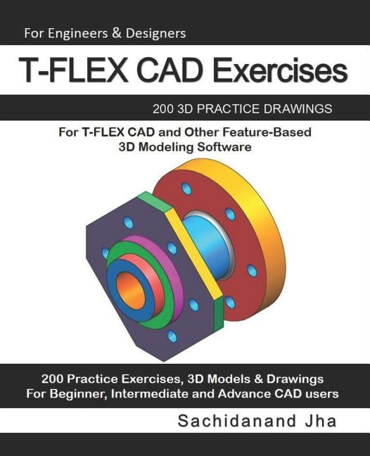 T-FLEX CAD Exercises: 200 3D Practice Drawings For T-FLEX CAD and Other Feature-Based 3D Modeling Software - Ingram