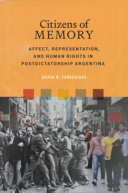 Citizens of Memory: Affect, Representation, and Human Rights in Postdictatorship Argentina - Ingram
