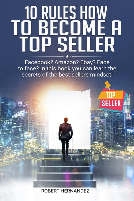 10 Rules How To Become a Top Seller: Facebook? Amazon? eBay? Face-to-Face? In this book you can learn the Secrets of the Bestsellers Mindset - Ingram