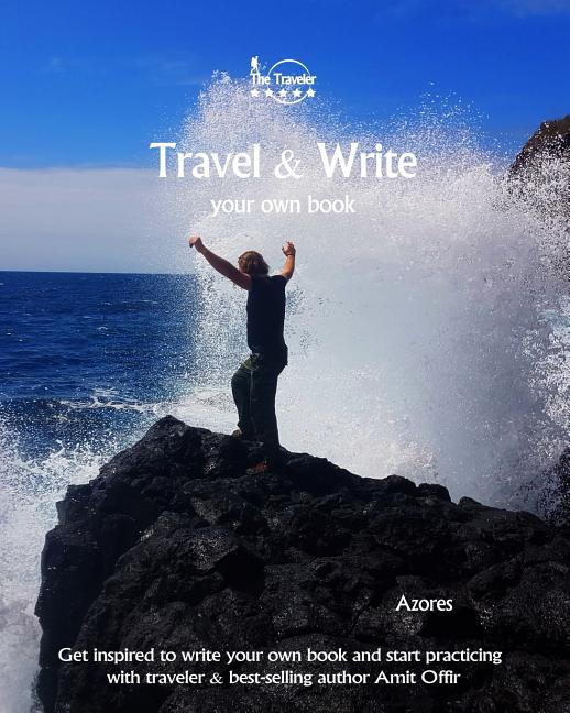 Travel & Write Your Own Book - Azores: Get inspired to write your own book and start practicing with traveler & best-selling author Amit Offir - Ingram