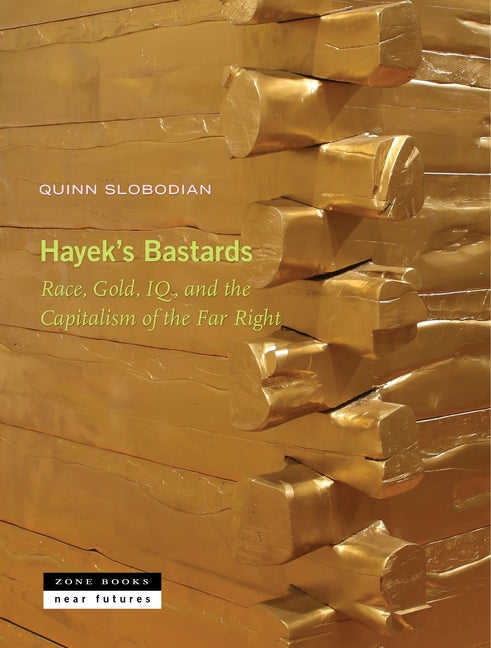 Hayek's Bastards: Race, Gold, Iq, and the Capitalism of the Far Right - Ingram