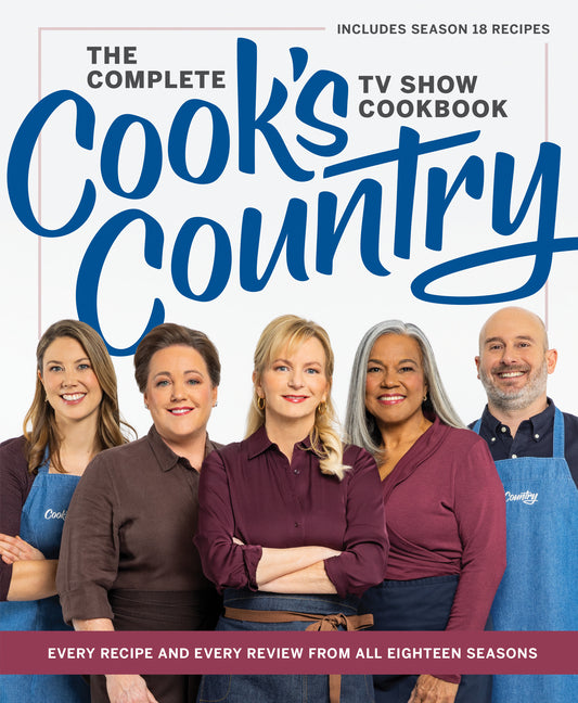 Complete Cook's Country TV Show Cookbook: Every Recipe and Every Review from All Eighteen Seasons Includes Season 18 - Ingram