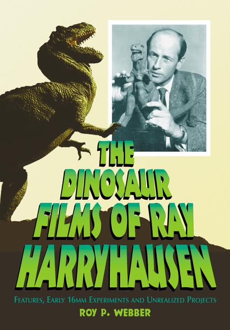 Dinosaur Films of Ray Harryhausen: Features, Early 16mm Experiments and Unrealized Projects - Ingram