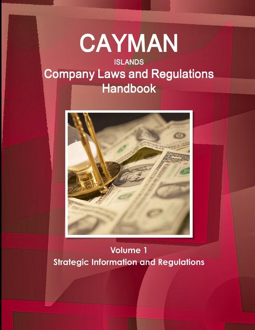 Cayman Islands Company Laws and Regulations Handbook Volume 1 Strategic Information and Regulations - Ingram