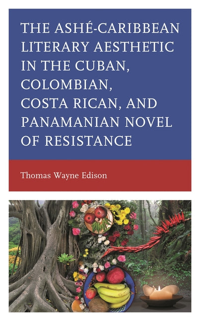 Ashé-Caribbean Literary Aesthetic in the Cuban, Colombian, Costa Rican, and Panamanian Novel of Resistance - Ingram