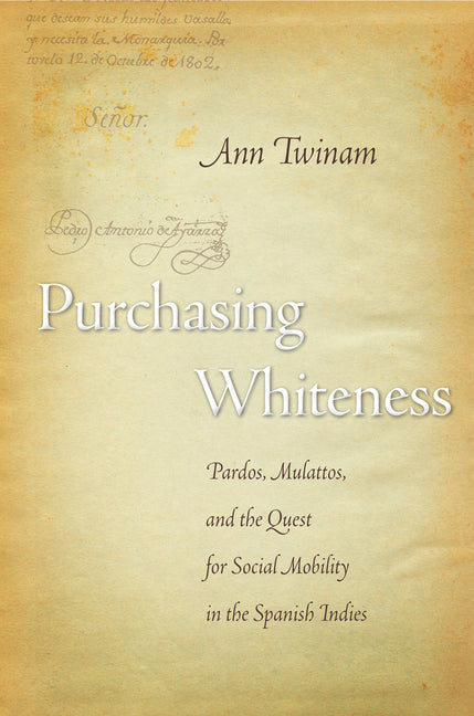 Purchasing Whiteness: Pardos, Mulattos, and the Quest for Social Mobility in the Spanish Indies - Ingram