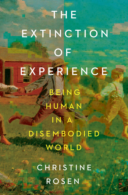 Extinction of Experience: Being Human in a Disembodied World - Ingram