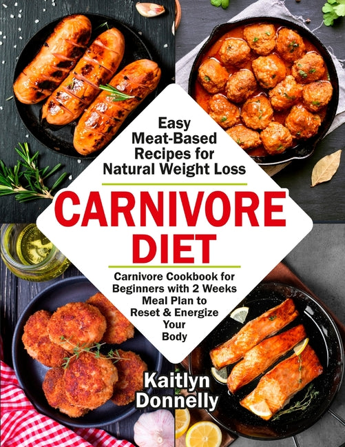 Carnivore Diet: Easy Meat Based Recipes for Natural Weight Loss. Carnivore Cookbook for Beginners with 2 Weeks Meal Plan to Reset & Energize Your Body - Ingram