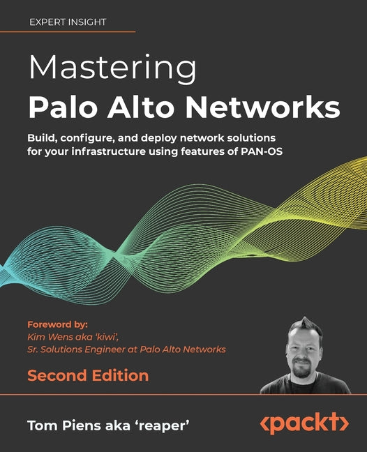Mastering Palo Alto Networks - Second Edition: Build, configure, and deploy network solutions for your infrastructure using features of PAN-OS - Ingram