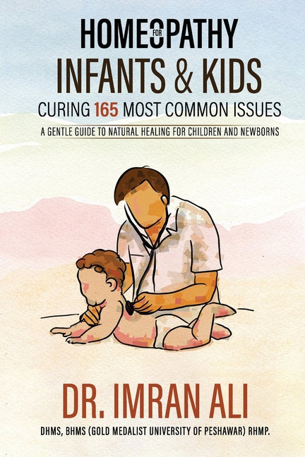 Homeopathy For Infants & Kids - Curing 165 Most Common Issues: A Gentle Guide To Natural Healing For Children and Newborns - Ingram