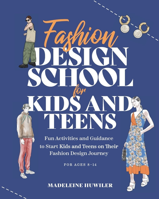 Fashion Design School for Kids and Teens: The Ultimate Guide for Young Fashion Lovers! - Ingram