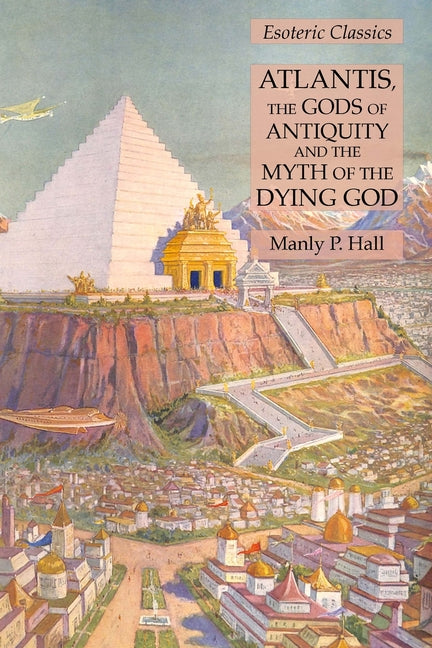Atlantis, the Gods of Antiquity and the Myth of the Dying God: Esoteric Classics - Ingram