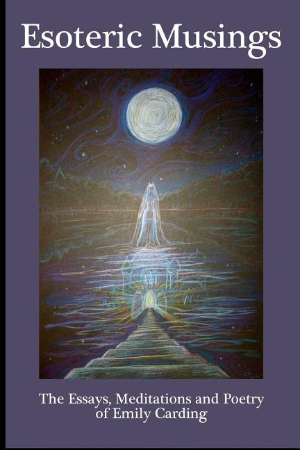 Esoteric Musings: : The Essays, Meditations, Art and Poetry of Emily Carding - Ingram