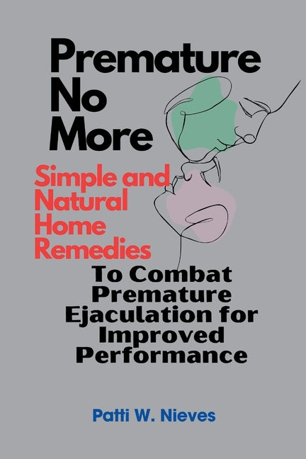 Premature No More: Simple and Natural Home Remedies to Combat Premature Ejaculation for Improved Performance - Ingram