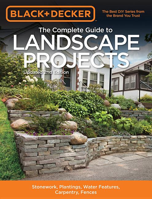Black & Decker the Complete Guide to Landscape Projects, 2nd Edition: Stonework, Plantings, Water Features, Carpentry, Fences (Revised) - Ingram