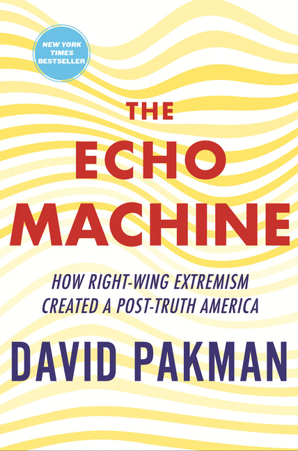 Echo Machine: How Right-Wing Extremism Created a Post-Truth America - Ingram