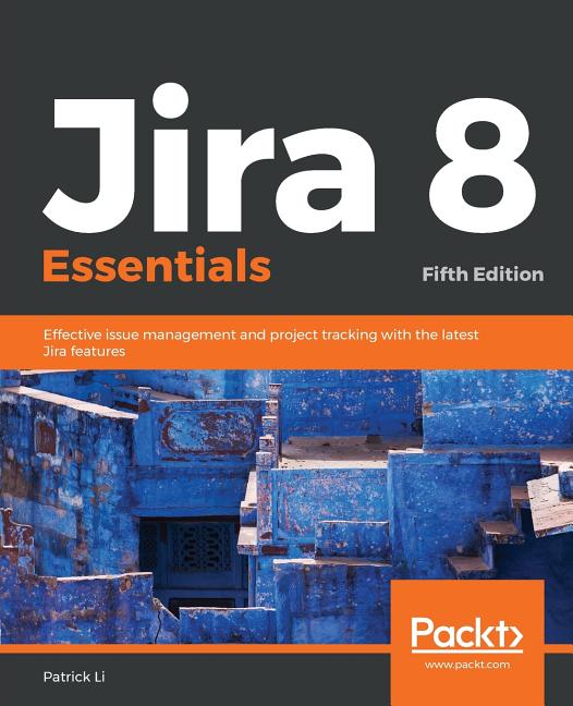 Jira 8 Essentials: Effective issue management and project tracking with the latest Jira features - Ingram