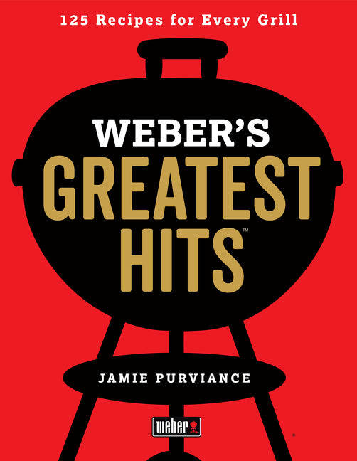 Weber's Greatest Hits: 125 Classic Recipes for Every Grill - Ingram