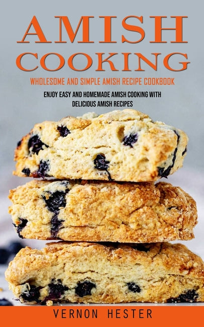 Amish Cooking: Wholesome and Simple Amish Recipe Cookbook (Enjoy Easy and Homemade Amish Cooking With Delicious Amish Recipes) - Ingram