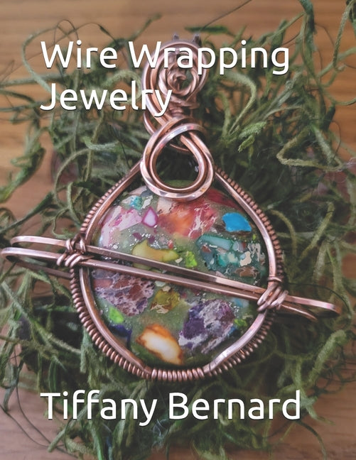 Wire Wrapping Jewelry: Step-by-Step Instructions Featuring Over 100 Color Photos. "The Saturn Pendant," Book #8 Wire Wrapping Jewelry Series - Ingram